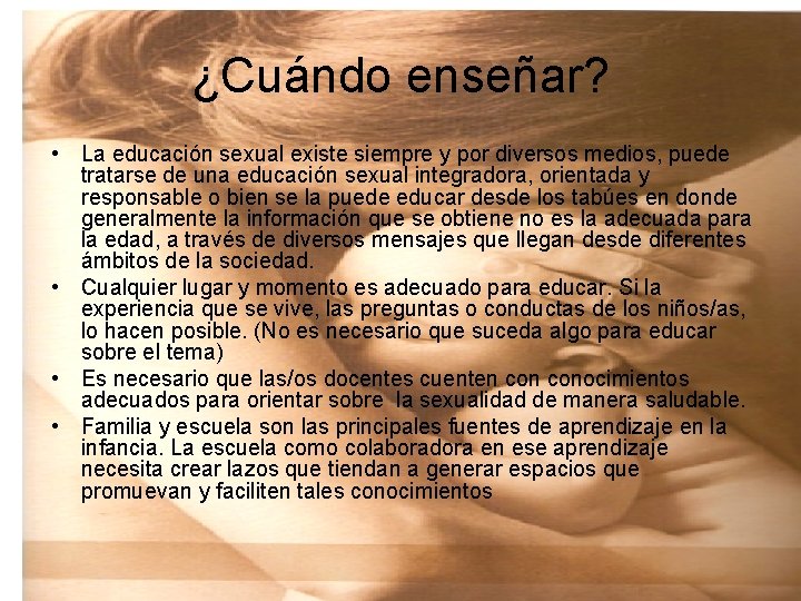 ¿Cuándo enseñar? • La educación sexual existe siempre y por diversos medios, puede tratarse