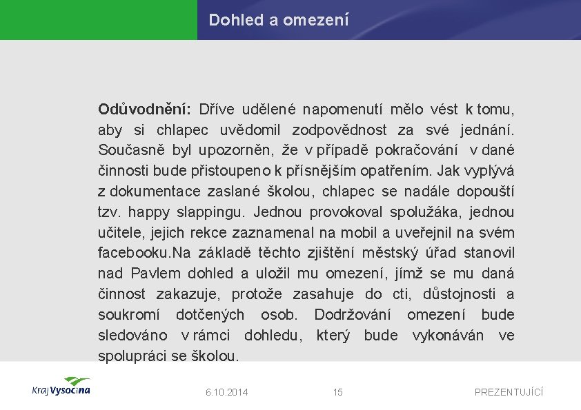 Dohled a omezení Odůvodnění: Dříve udělené napomenutí mělo vést k tomu, aby si chlapec