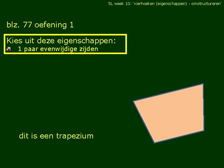 5 L week 10: ‘vierhoeken (eigenschappen) - omstructureren’ blz. 77 oefening 1 Kies uit