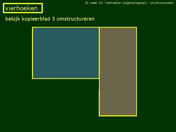 5 L week 10: ‘vierhoeken (eigenschappen) - omstructureren’ vierhoeken bekijk kopieerblad 3 omstructureren 