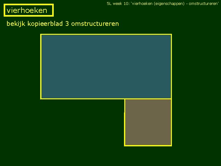 5 L week 10: ‘vierhoeken (eigenschappen) - omstructureren’ vierhoeken bekijk kopieerblad 3 omstructureren 