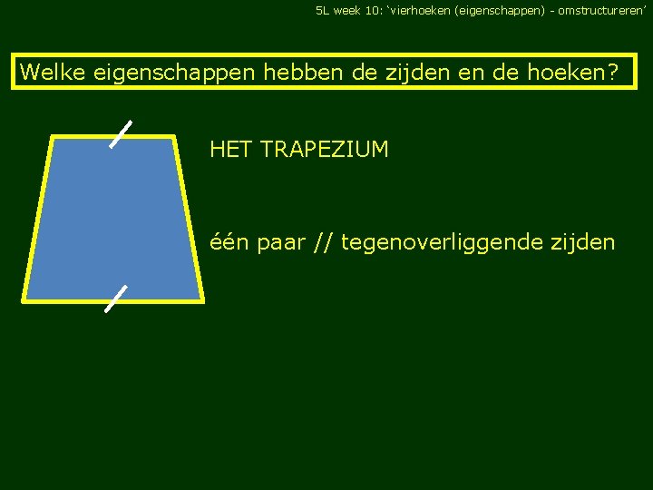 5 L week 10: ‘vierhoeken (eigenschappen) - omstructureren’ Welke eigenschappen hebben de zijden en