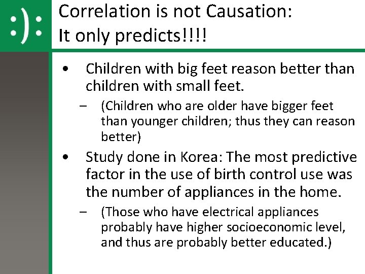 Correlation is not Causation: It only predicts!!!! • Children with big feet reason better