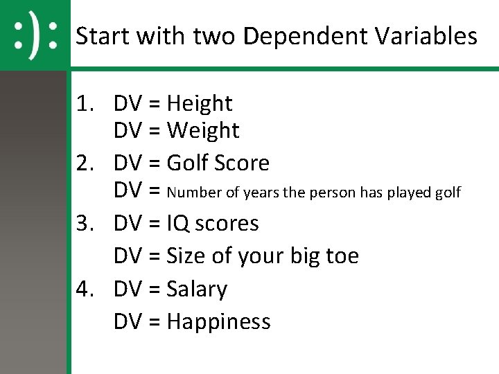 Start with two Dependent Variables 1. DV = Height DV = Weight 2. DV