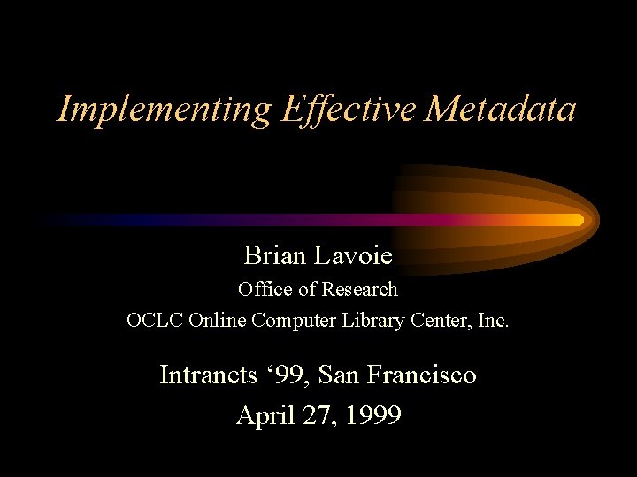 Implementing Effective Metadata Brian Lavoie Office of Research OCLC Online Computer Library Center, Inc.