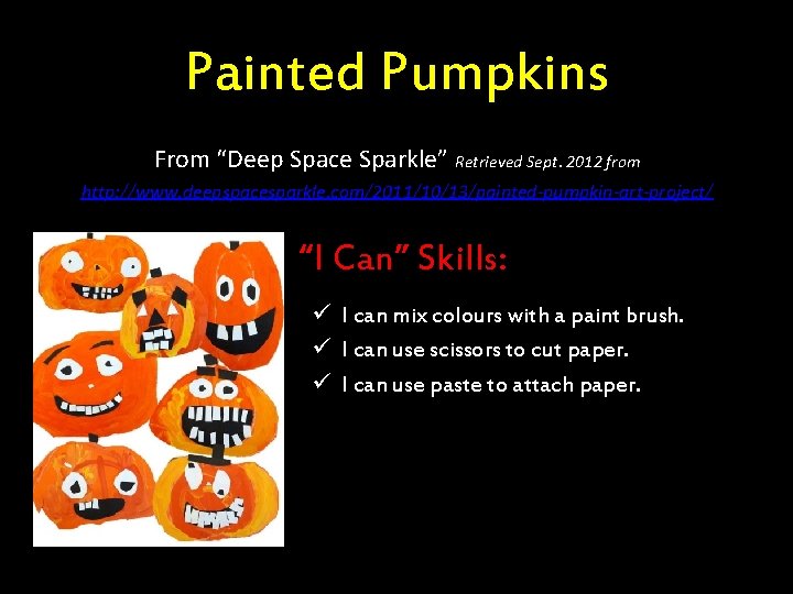 Painted Pumpkins From “Deep Space Sparkle” Retrieved Sept. 2012 from http: //www. deepspacesparkle. com/2011/10/13/painted-pumpkin-art-project/