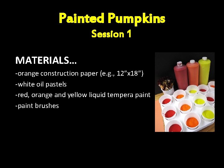 Painted Pumpkins Session 1 MATERIALS… -orange construction paper (e. g. , 12”x 18”) -white