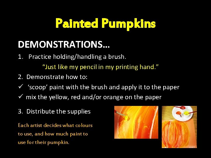 Painted Pumpkins DEMONSTRATIONS… 1. Practice holding/handling a brush. “Just like my pencil in my