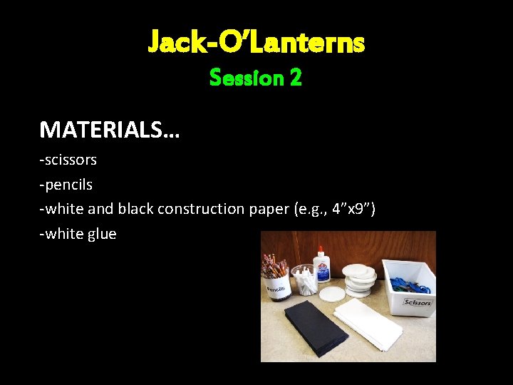 Jack-O’Lanterns Session 2 MATERIALS… -scissors -pencils -white and black construction paper (e. g. ,