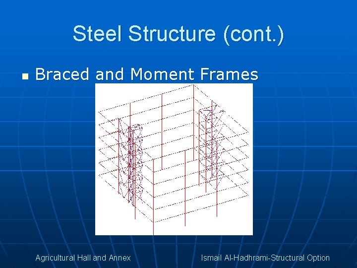 Steel Structure (cont. ) n Braced and Moment Frames Agricultural Hall and Annex Ismail