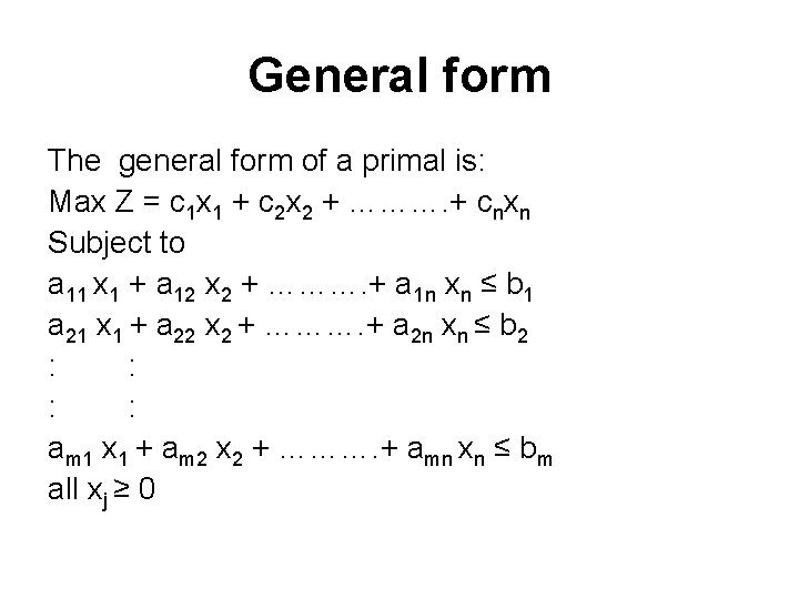 General form The general form of a primal is: Max Z = c 1