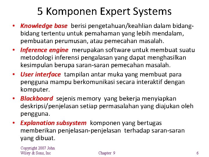 5 Komponen Expert Systems • Knowledge base berisi pengetahuan/keahlian dalam bidang tertentu untuk pemahaman