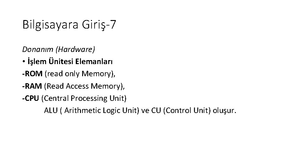 Bilgisayara Giriş-7 Donanım (Hardware) • İşlem Ünitesi Elemanları -ROM (read only Memory), -RAM (Read