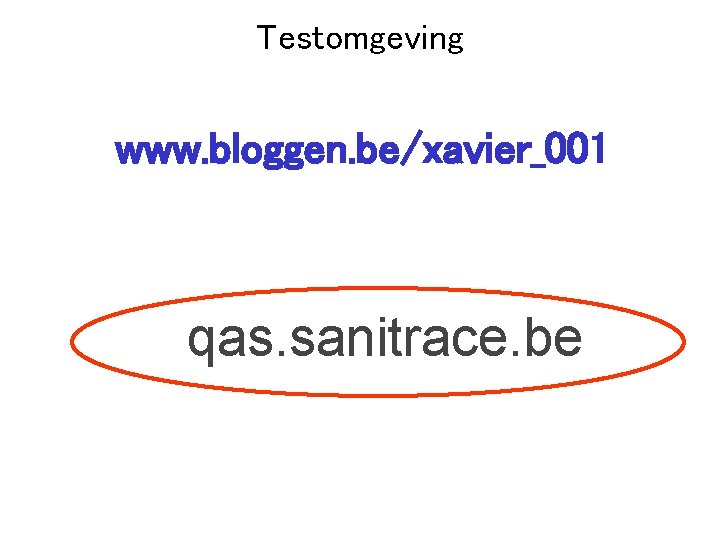 Testomgeving www. bloggen. be/xavier_001 qas. sanitrace. be 