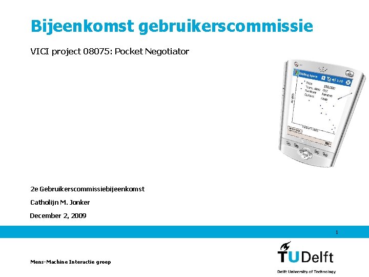 Bijeenkomst gebruikerscommissie VICI project 08075: Pocket Negotiator 2 e Gebruikerscommissiebijeenkomst Catholijn M. Jonker December