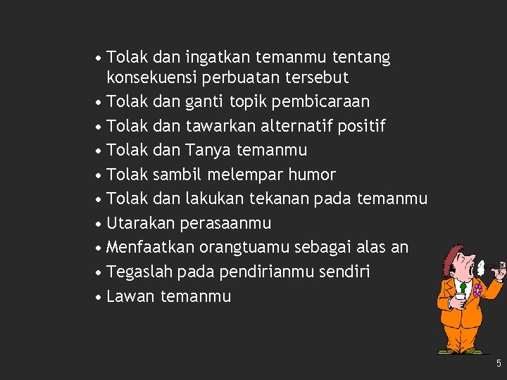  • Tolak dan ingatkan temanmu tentang konsekuensi perbuatan tersebut • Tolak dan ganti