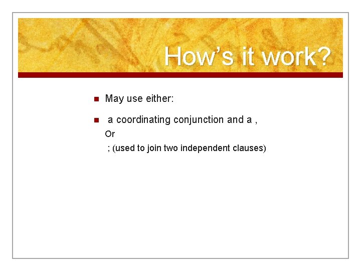 How’s it work? n n May use either: a coordinating conjunction and a ,