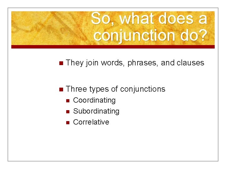 So, what does a conjunction do? n They join words, phrases, and clauses n