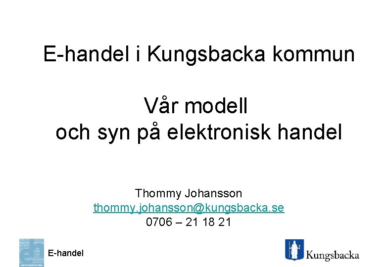 E-handel i Kungsbacka kommun Vår modell och syn på elektronisk handel Thommy Johansson thommy.
