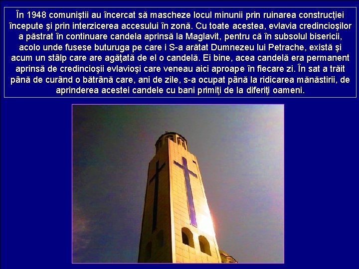 În 1948 comuniştii au încercat să mascheze locul minunii prin ruinarea construcţiei începute şi