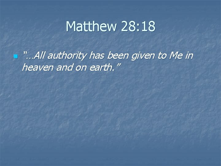 Matthew 28: 18 n “…All authority has been given to Me in heaven and