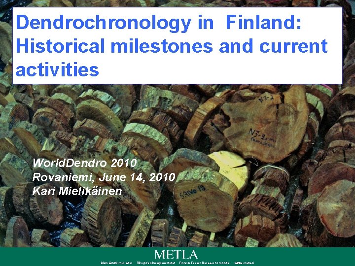 Dendrochronology in Finland: Historical milestones and current activities World. Dendro 2010 Rovaniemi, June 14,