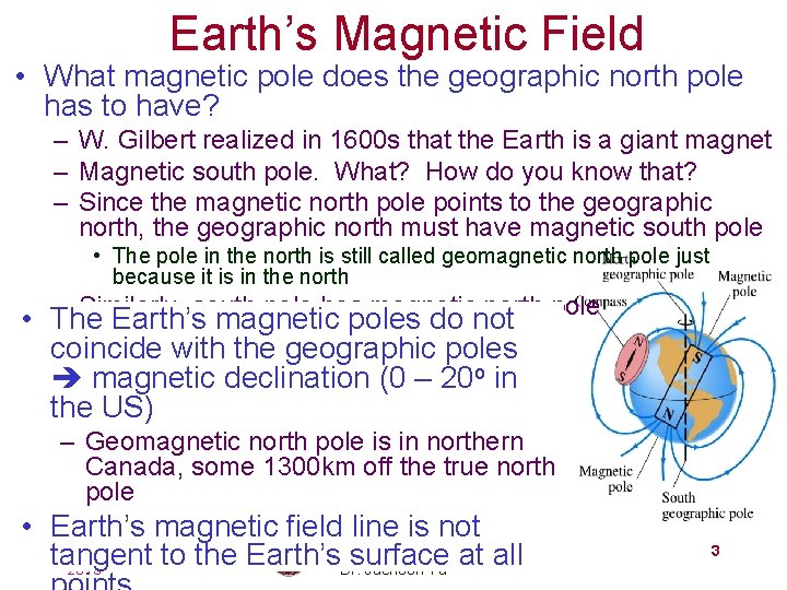 Earth’s Magnetic Field • What magnetic pole does the geographic north pole has to