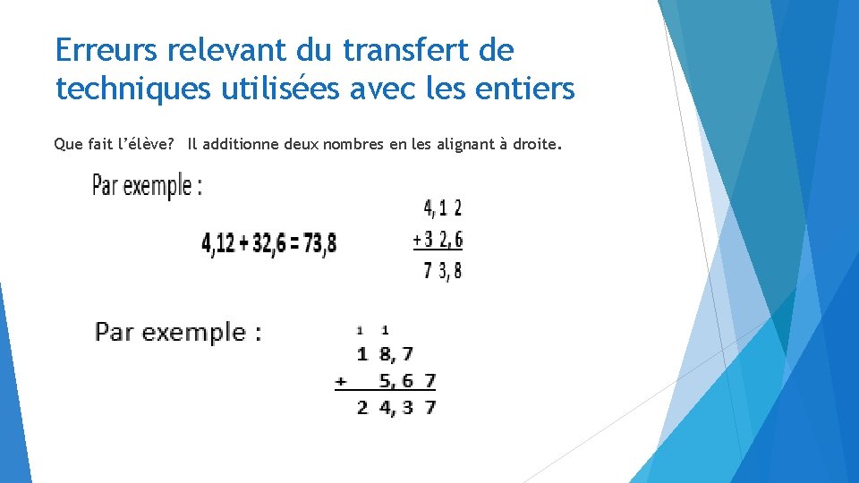 Erreurs relevant du transfert de techniques utilisées avec les entiers Que fait l’élève? Il