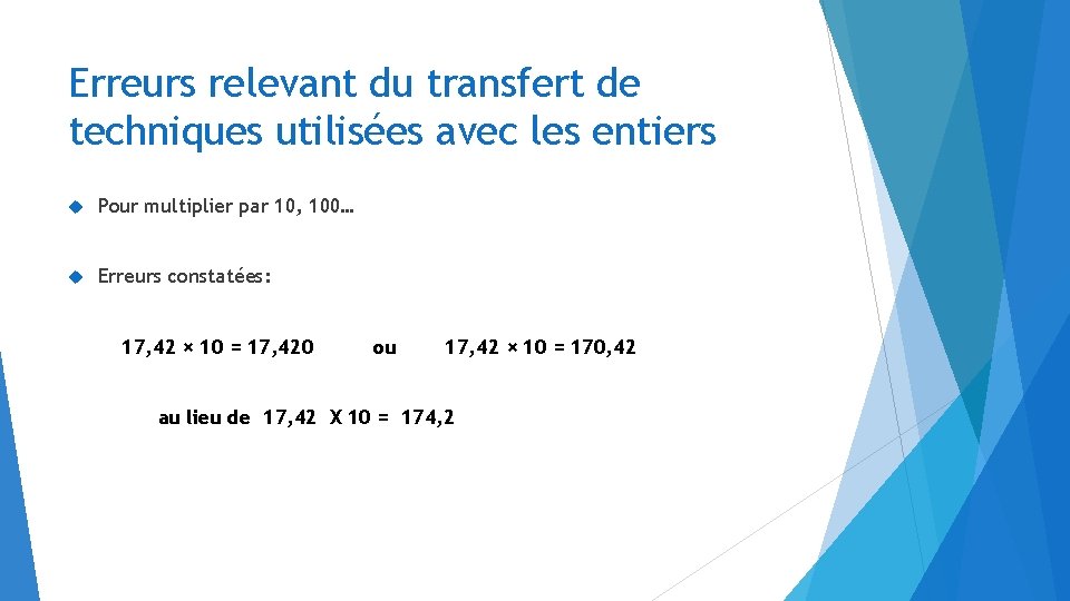 Erreurs relevant du transfert de techniques utilisées avec les entiers Pour multiplier par 10,