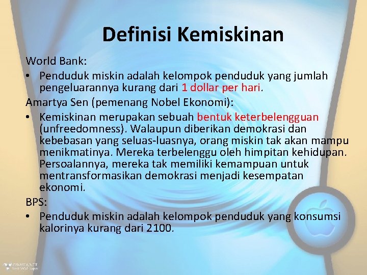 Definisi Kemiskinan World Bank: • Penduduk miskin adalah kelompok penduduk yang jumlah pengeluarannya kurang