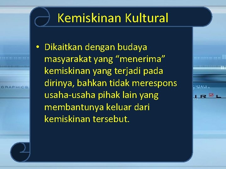 Kemiskinan Kultural • Dikaitkan dengan budaya masyarakat yang “menerima” kemiskinan yang terjadi pada dirinya,