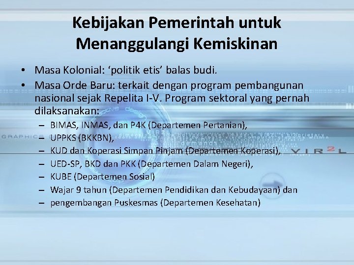 Kebijakan Pemerintah untuk Menanggulangi Kemiskinan • Masa Kolonial: ‘politik etis’ balas budi. • Masa