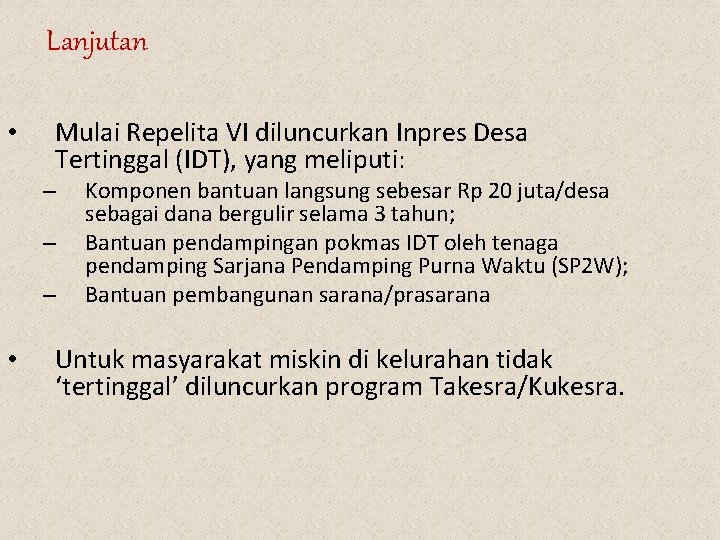 Lanjutan • Mulai Repelita VI diluncurkan Inpres Desa Tertinggal (IDT), yang meliputi: – –