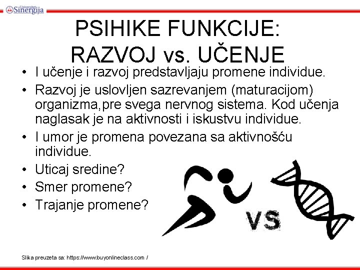 PSIHIKE FUNKCIJE: RAZVOJ vs. UČENJE • I učenje i razvoj predstavljaju promene individue. •