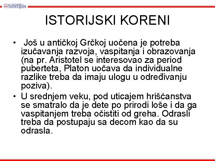 ISTORIJSKI KORENI • Još u antičkoj Grčkoj uočena je potreba izučavanja razvoja, vaspitanja i