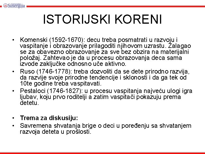 ISTORIJSKI KORENI • Komenski (1592 -1670): decu treba posmatrati u razvoju i vaspitanje i