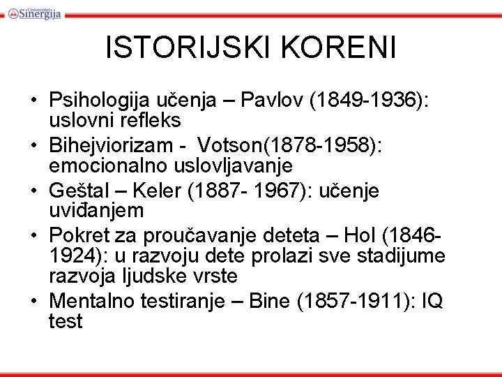 ISTORIJSKI KORENI • Psihologija učenja – Pavlov (1849 -1936): uslovni refleks • Bihejviorizam -