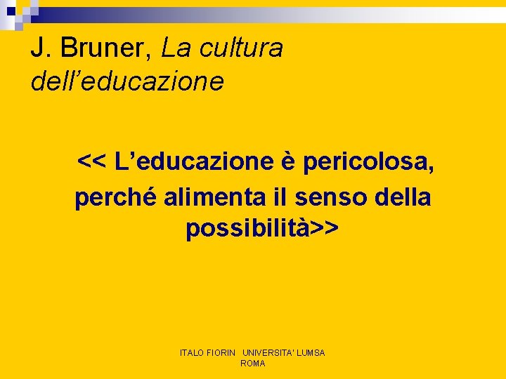 J. Bruner, La cultura dell’educazione << L’educazione è pericolosa, perché alimenta il senso della