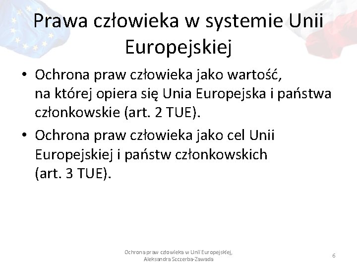 Prawa człowieka w systemie Unii Europejskiej • Ochrona praw człowieka jako wartość, na której