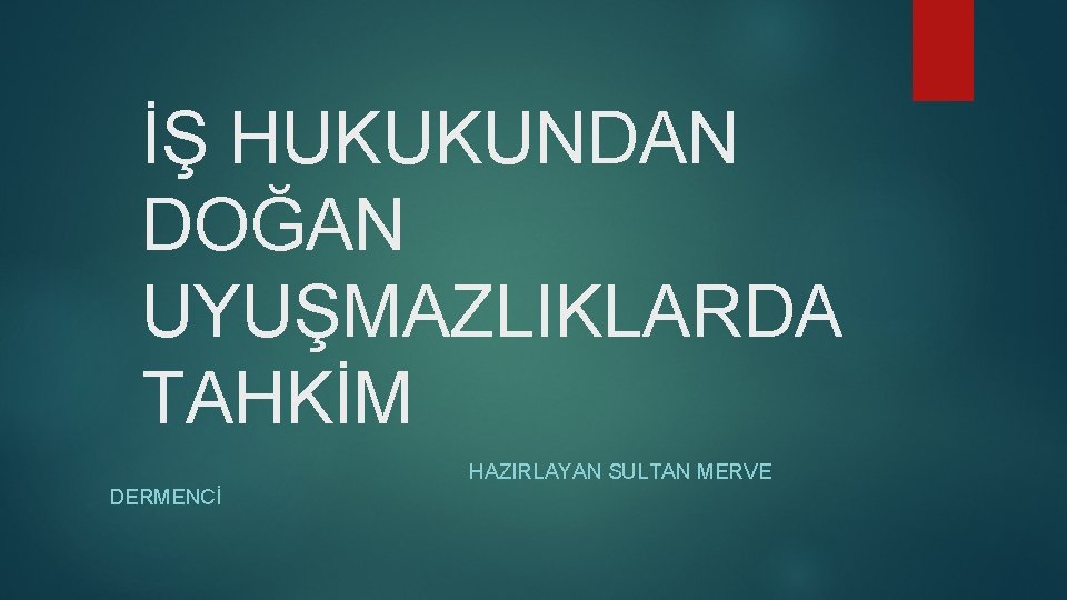 İŞ HUKUKUNDAN DOĞAN UYUŞMAZLIKLARDA TAHKİM HAZIRLAYAN SULTAN MERVE DERMENCİ 