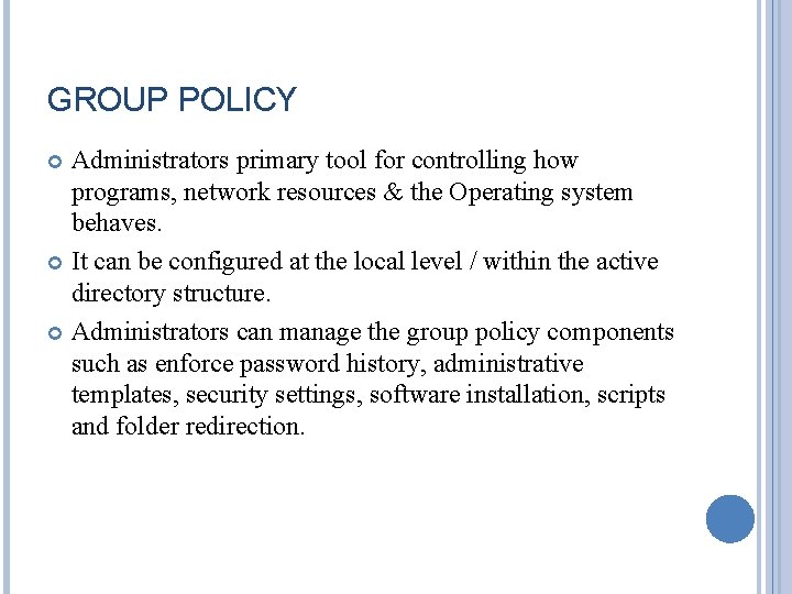 GROUP POLICY Administrators primary tool for controlling how programs, network resources & the Operating