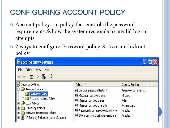 CONFIGURING ACCOUNT POLICY Account policy = a policy that controls the password requirements &