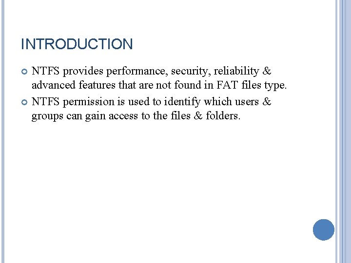 INTRODUCTION NTFS provides performance, security, reliability & advanced features that are not found in