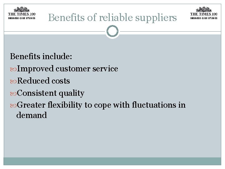 Benefits of reliable suppliers Benefits include: Improved customer service Reduced costs Consistent quality Greater