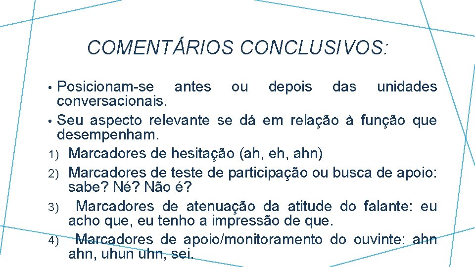 COMENTÁRIOS CONCLUSIVOS: Posicionam-se antes ou depois das unidades conversacionais. • Seu aspecto relevante se