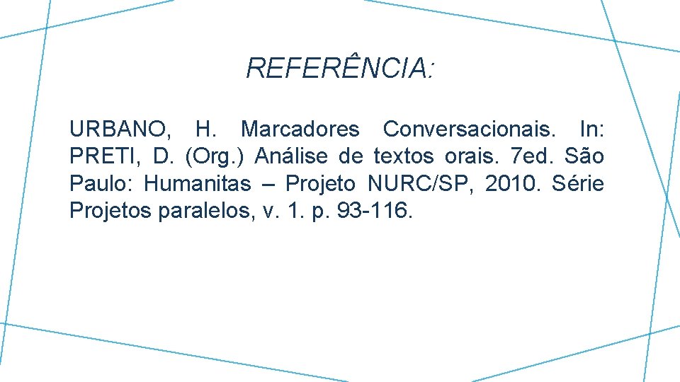 REFERÊNCIA: URBANO, H. Marcadores Conversacionais. In: PRETI, D. (Org. ) Análise de textos orais.