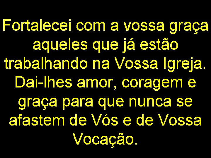 Fortalecei com a vossa graça aqueles que já estão trabalhando na Vossa Igreja. Dai-lhes