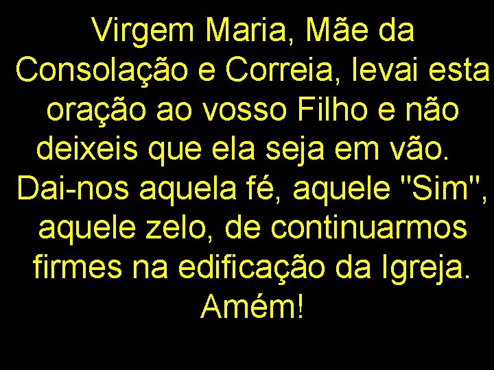 Virgem Maria, Mãe da Consolação e Correia, levai esta oração ao vosso Filho e