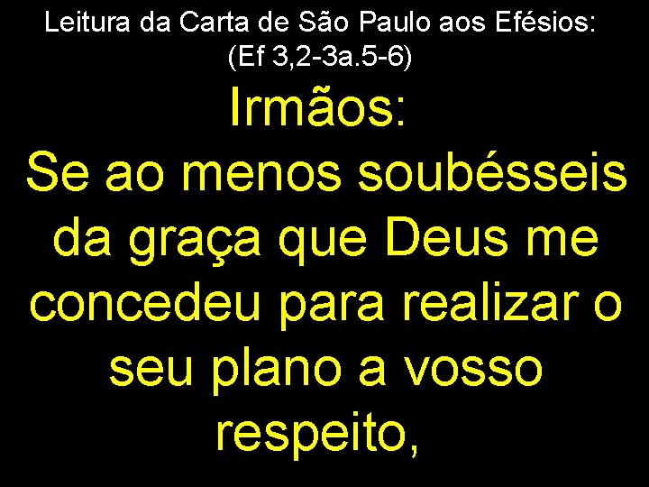 Leitura da Carta de São Paulo aos Efésios: (Ef 3, 2 -3 a. 5