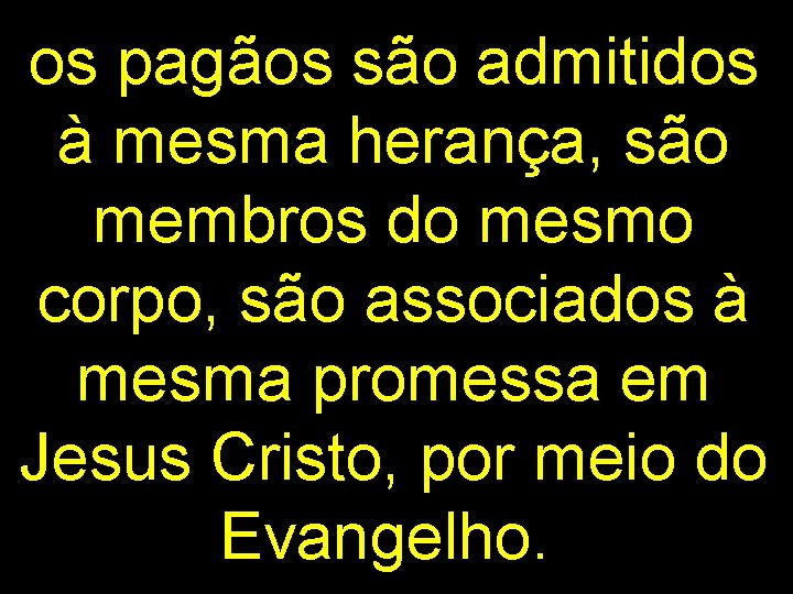 os pagãos são admitidos à mesma herança, são membros do mesmo corpo, são associados